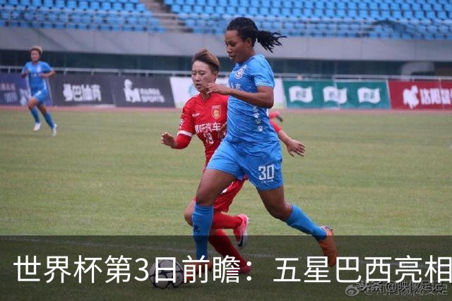 世界杯第3日前瞻：五星巴西亮相 亚足联球队面临“欧洲大考”