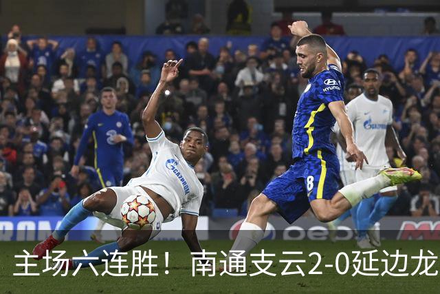 主场六连胜！南通支云2-0延边龙鼎距榜首1分 卡卢卢罗歆破门
