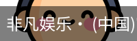 非凡娱乐· (中国)官方网站